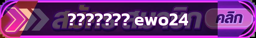 ปุ่มทางเข้า ewo24 อย่างเป็นทางการ